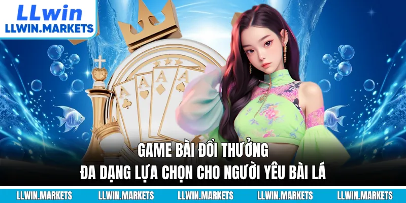 Game Bài Đổi Thưởng - Đa Dạng Lựa Chọn Cho Người Yêu Bài Lá