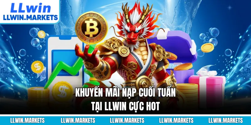 Khuyến mãi nạp cuối tuần tại LLWIN cực hot